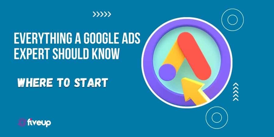 Everything a Google Ads Expert Should Know