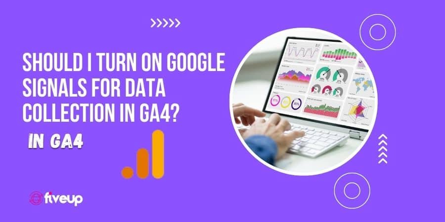 Should I turn on Google Signals for Data Collection In GA4