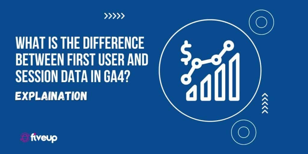 Difference Between First User and Session Data in GA4