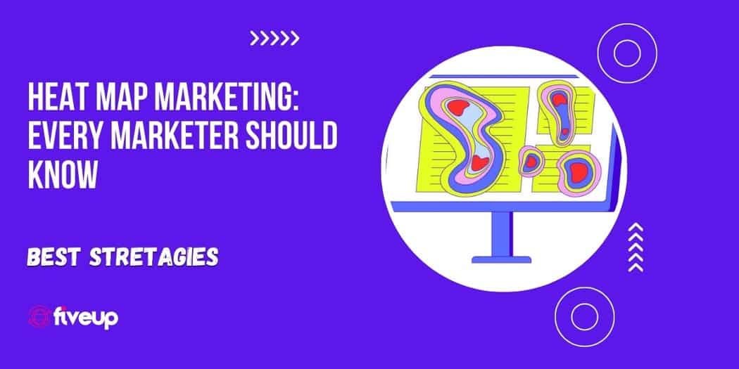 Heat Map Marketing Every Marketer Should Know Fiveup Technologies