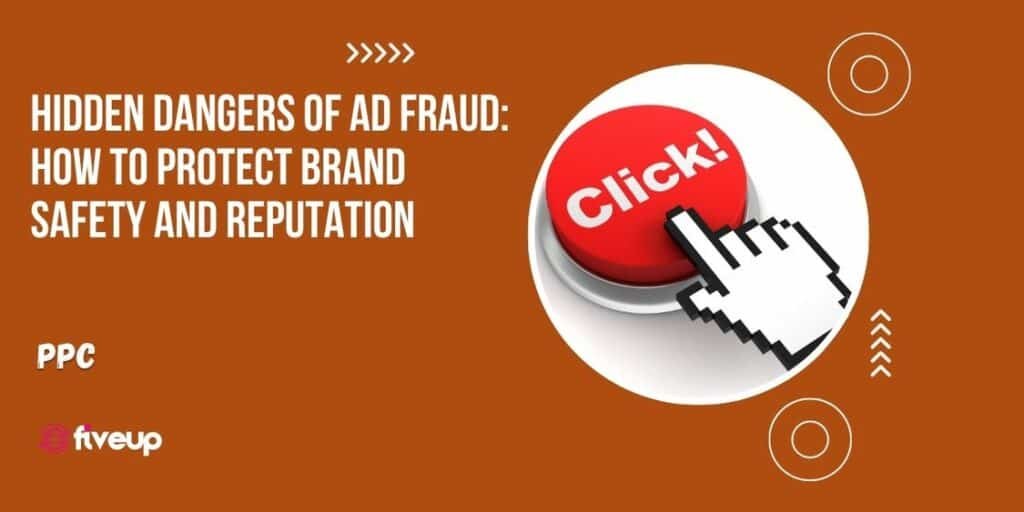 Hidden Dangers of Ad Fraud: How to Protect Brand Safety and Reputation