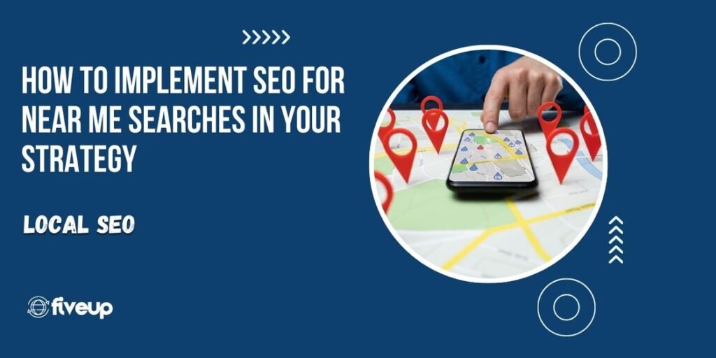 How to Implement SEO for Near Me Searches in Your Strategy