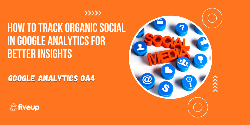 How to Track Organic Social in Google Analytics for Better Insights