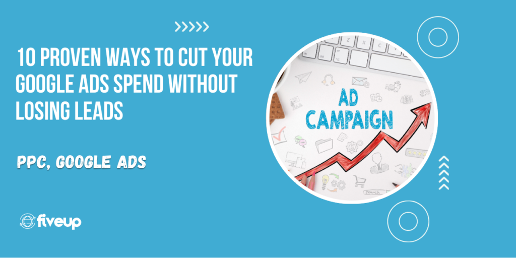 10 Proven Ways to Cut Your Google Ads Spend without Losing Leads