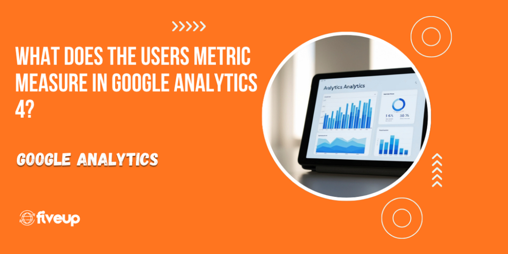 What Does the Users Metric Measure in Google Analytics 4